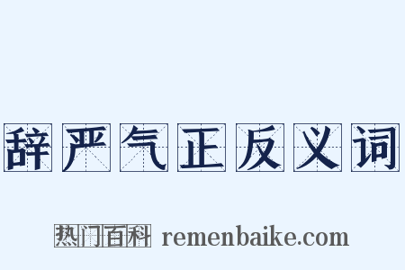辞严气正反义词是什么意思的图片